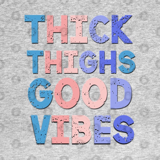 Thick Thighs Good Vibes Funny Saying by Luckymoney8888